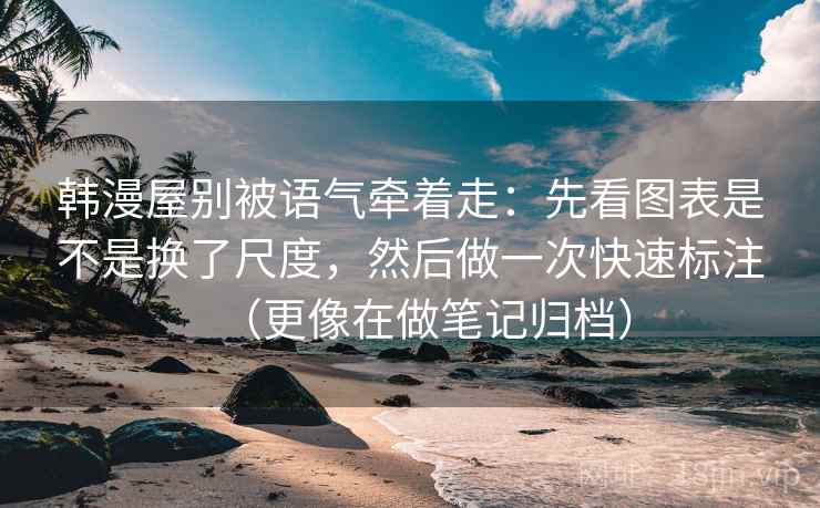 星空影院顺手记一句：遇到坐标轴是不是裁切就把推断降级成假设——更像在做笔记归档